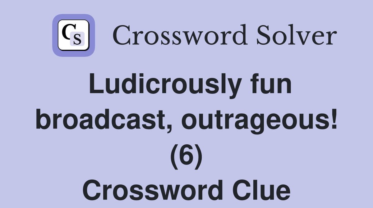 Ludicrously fun broadcast, outrageous! (6) Crossword Clue