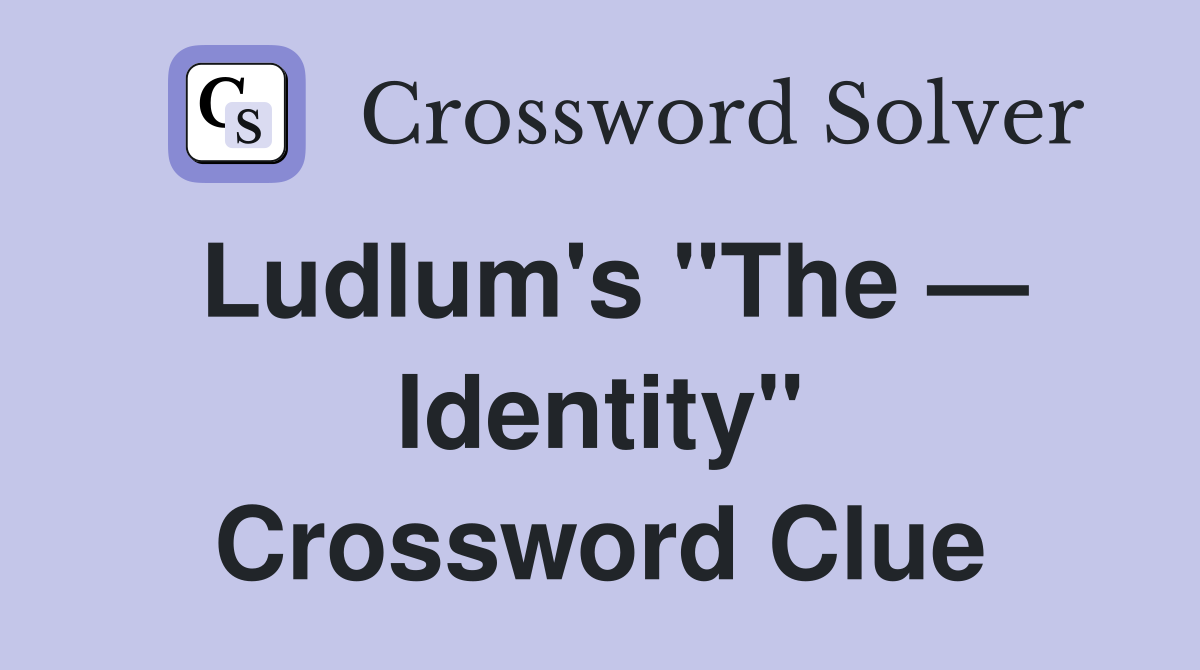 Ludlum's "The — Identity" Crossword Clue