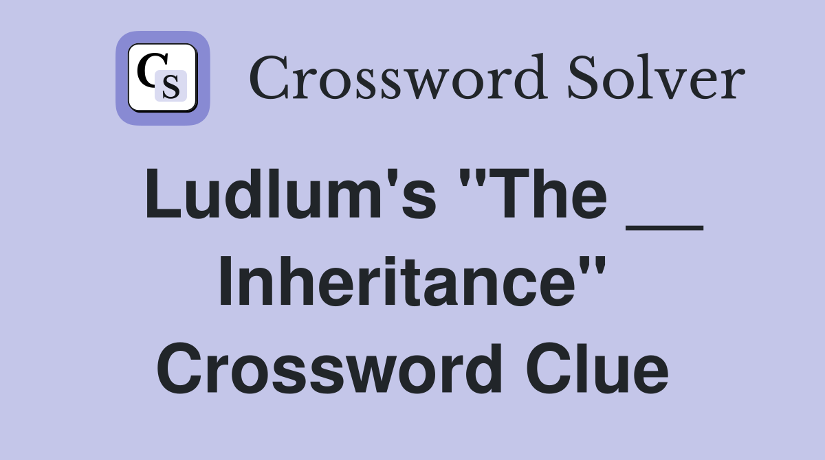 Ludlum's "The __ Inheritance" Crossword Clue