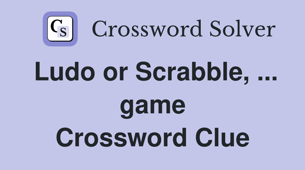 Ludo or Scrabble, ... game Crossword Clue