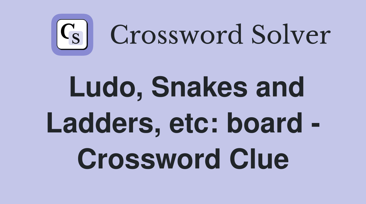 Ludo, Snakes and Ladders, etc: board - Crossword Clue