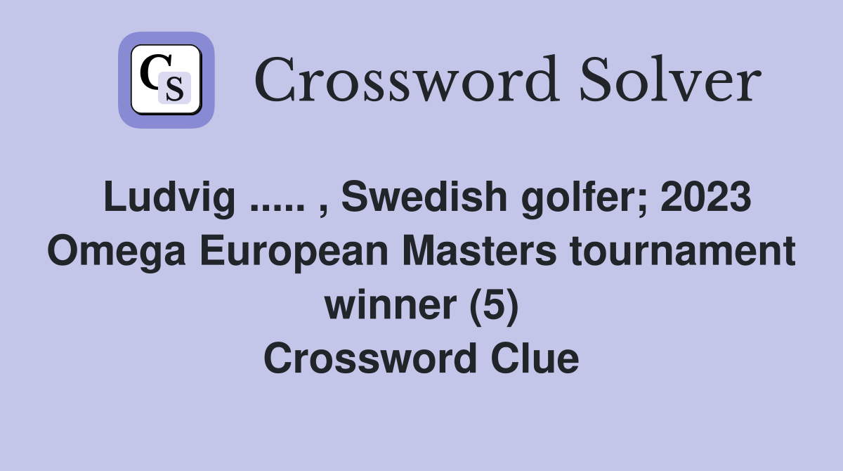 Ludvig ..... , Swedish golfer; 2023 Omega European Masters tournament winner (5) Crossword Clue
