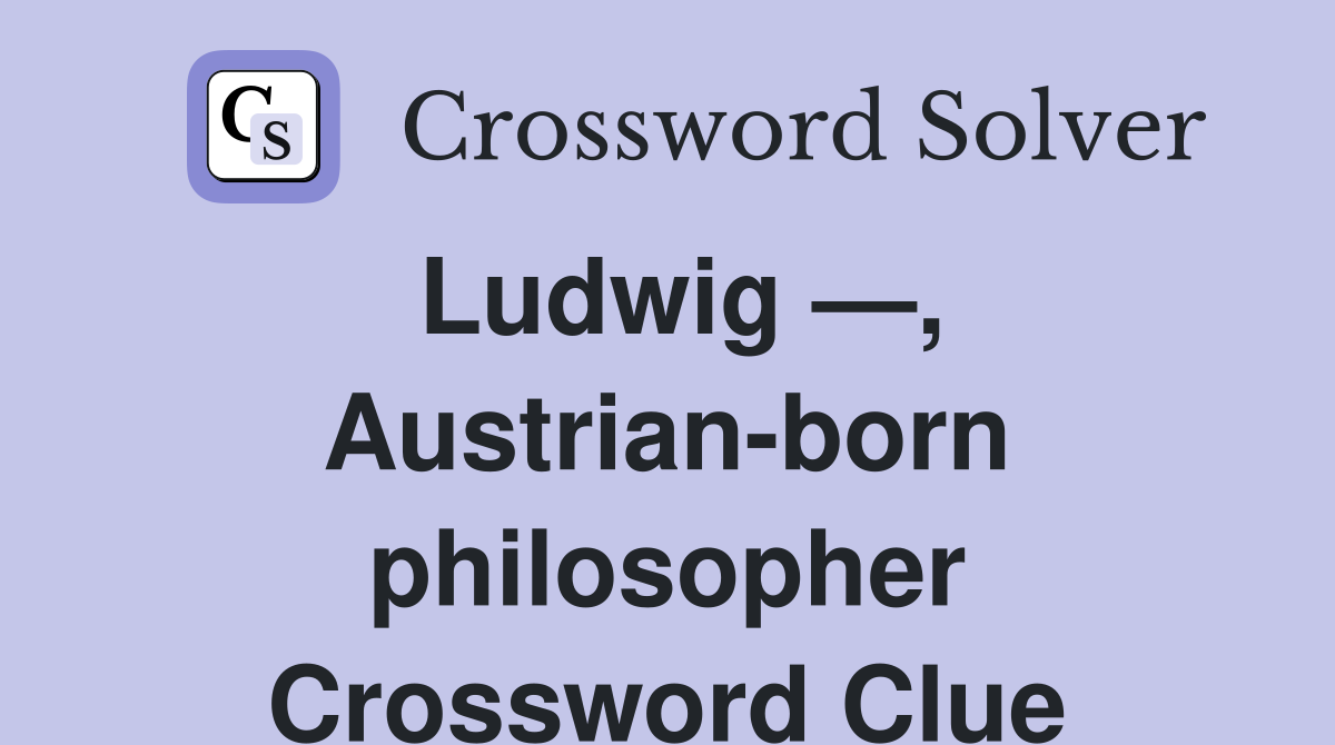 Ludwig —, Austrian-born philosopher Crossword Clue