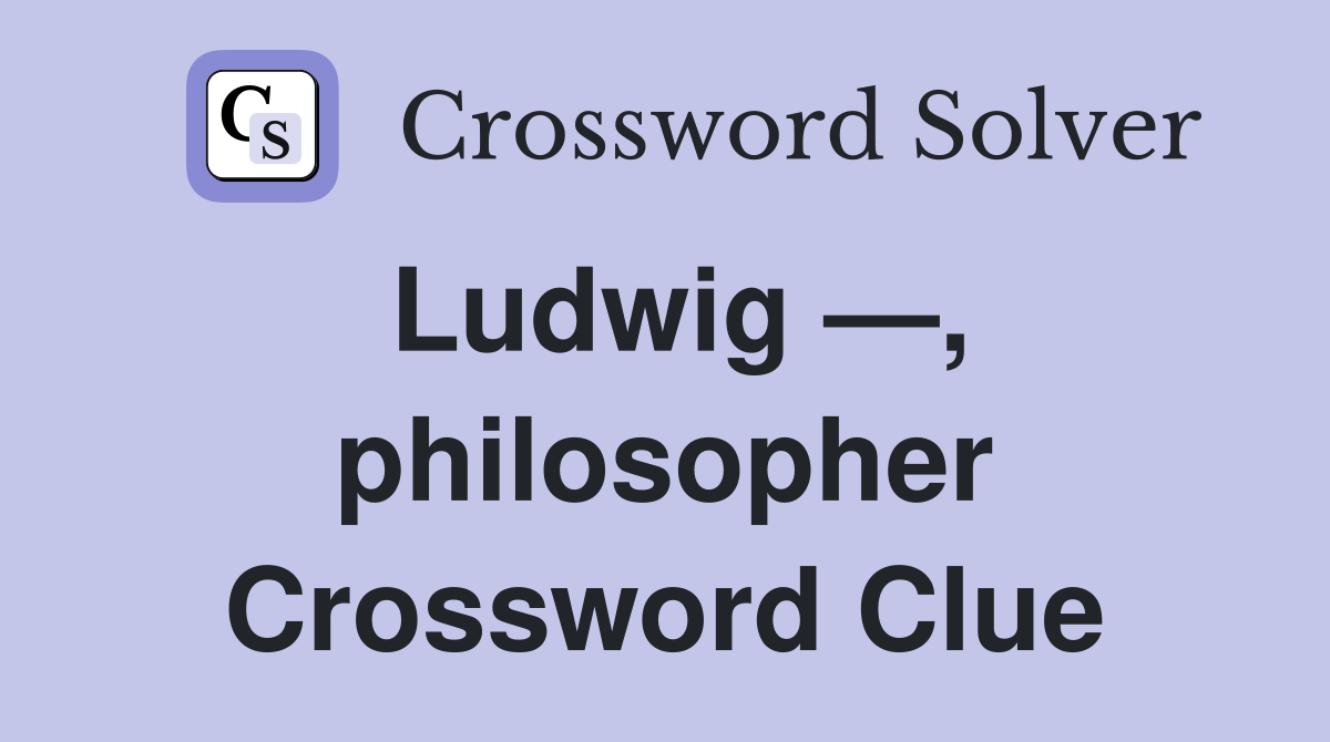 Ludwig —, philosopher Crossword Clue