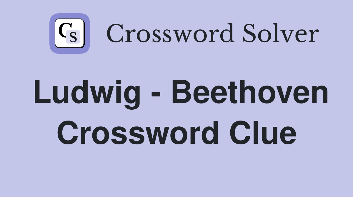 Ludwig - Beethoven Crossword Clue