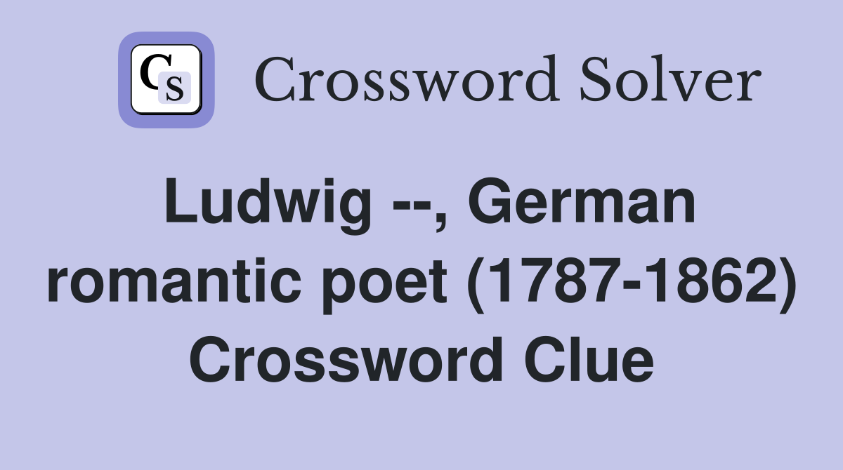 Ludwig --, German romantic poet (1787-1862) Crossword Clue