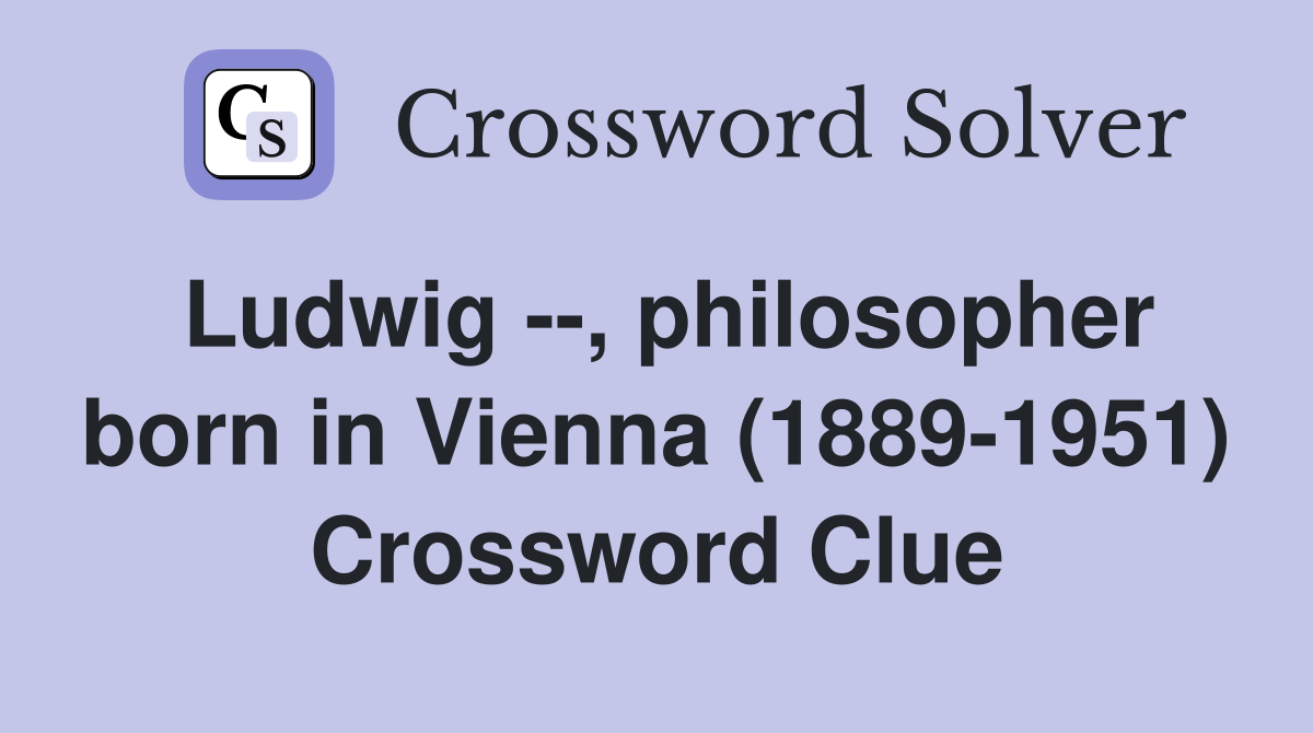 Ludwig --, philosopher born in Vienna (1889-1951) Crossword Clue