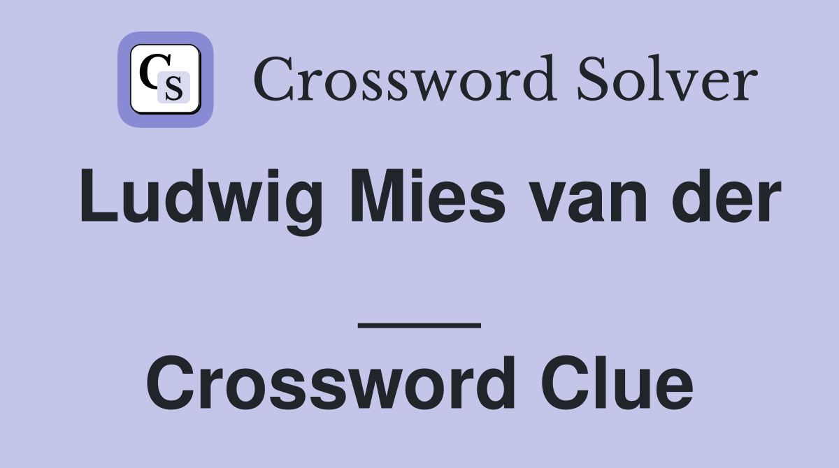 Ludwig Mies van der ___ Crossword Clue