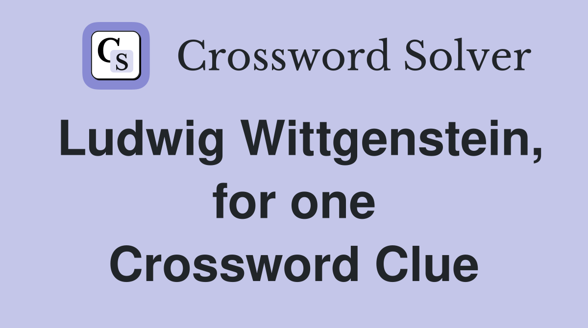 Ludwig Wittgenstein, for one Crossword Clue