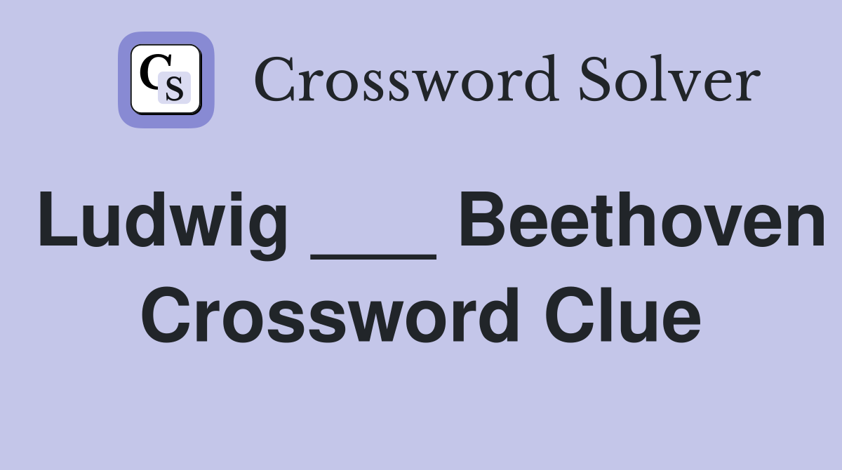 Ludwig ___ Beethoven Crossword Clue
