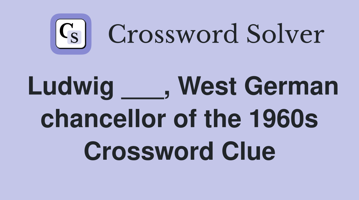 Ludwig ___, West German chancellor of the 1960s Crossword Clue