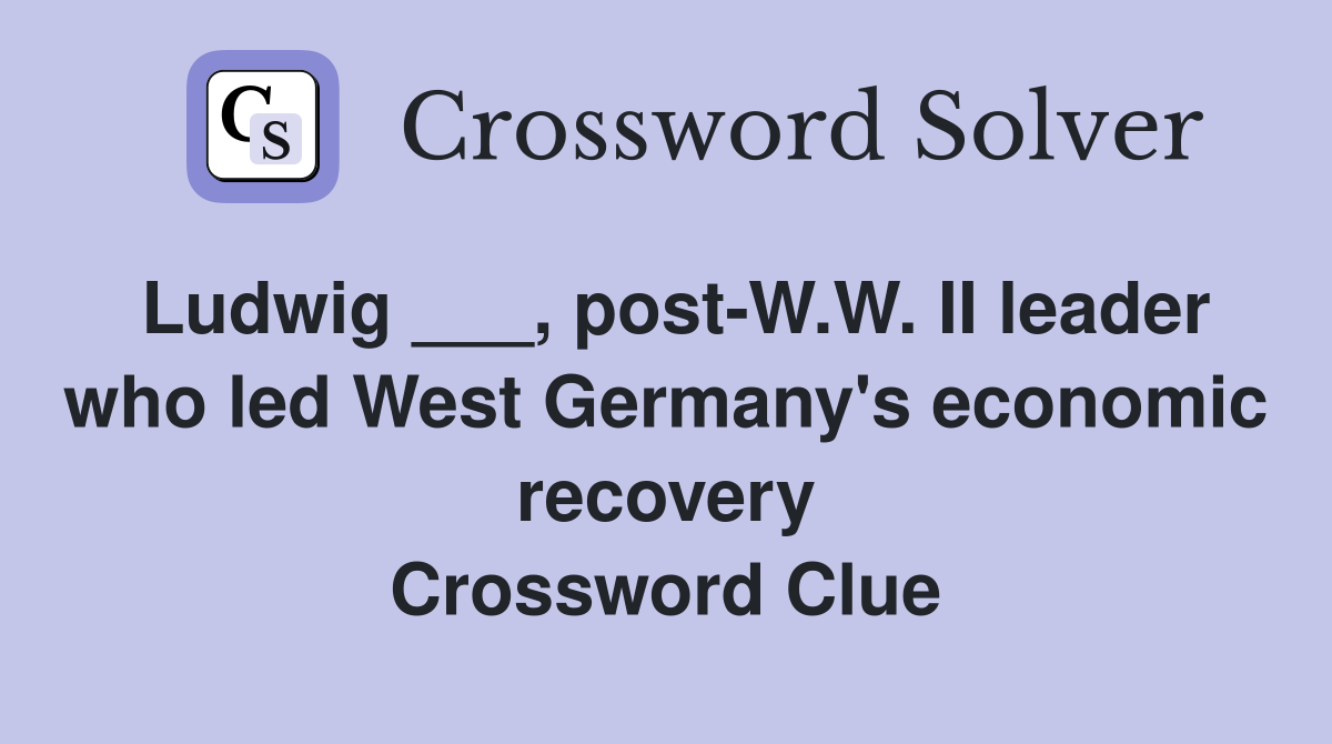 Ludwig ___, post-W.W. II leader who led West Germany's economic recovery Crossword Clue