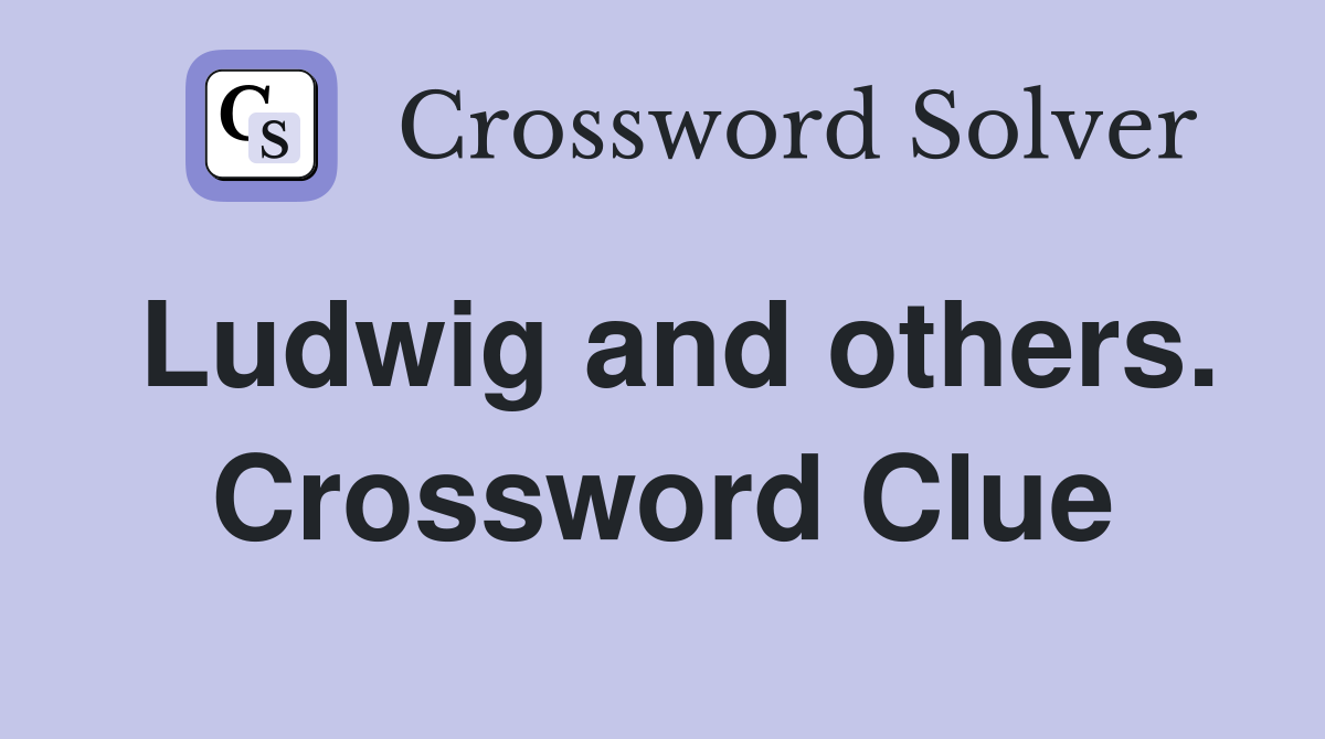 Ludwig and others. Crossword Clue
