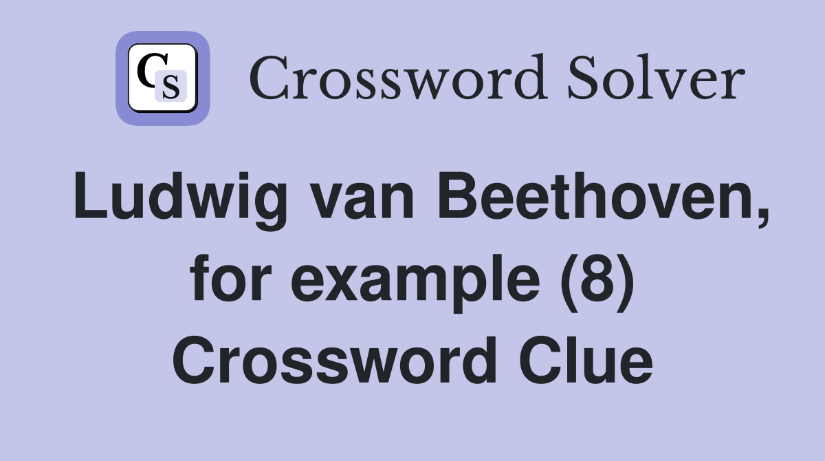 Ludwig van Beethoven, for example (8) Crossword Clue