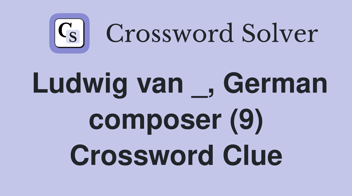 Ludwig van _, German composer (9) Crossword Clue
