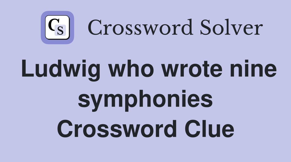 Ludwig who wrote nine symphonies Crossword Clue