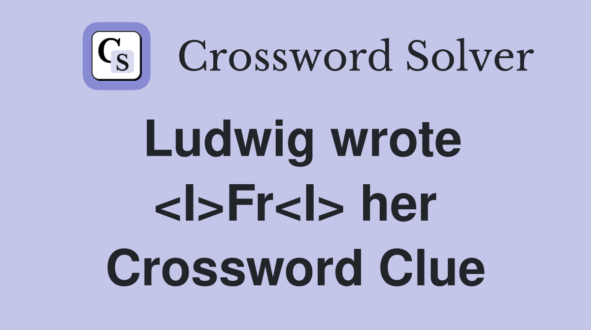 Ludwig wrote <I>Fr<I> her Crossword Clue