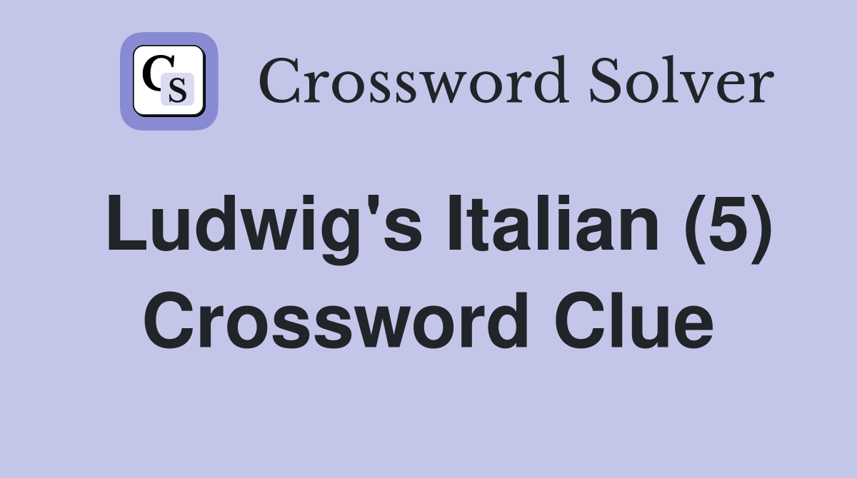 Ludwig's Italian (5) Crossword Clue