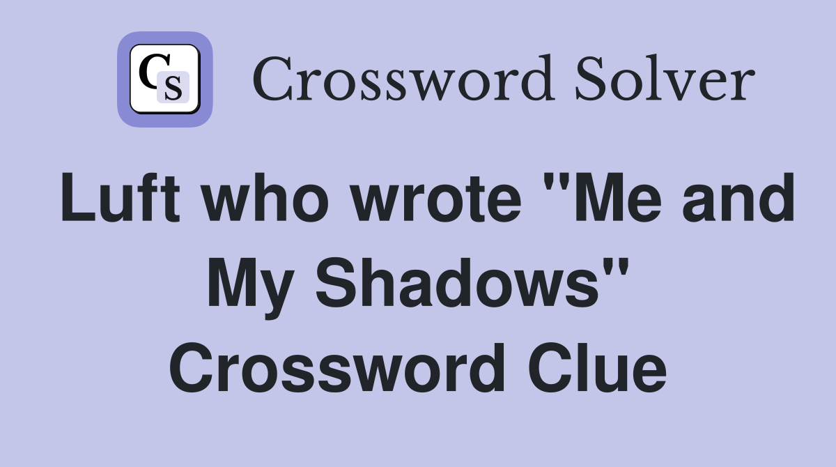 Luft who wrote "Me and My Shadows" Crossword Clue