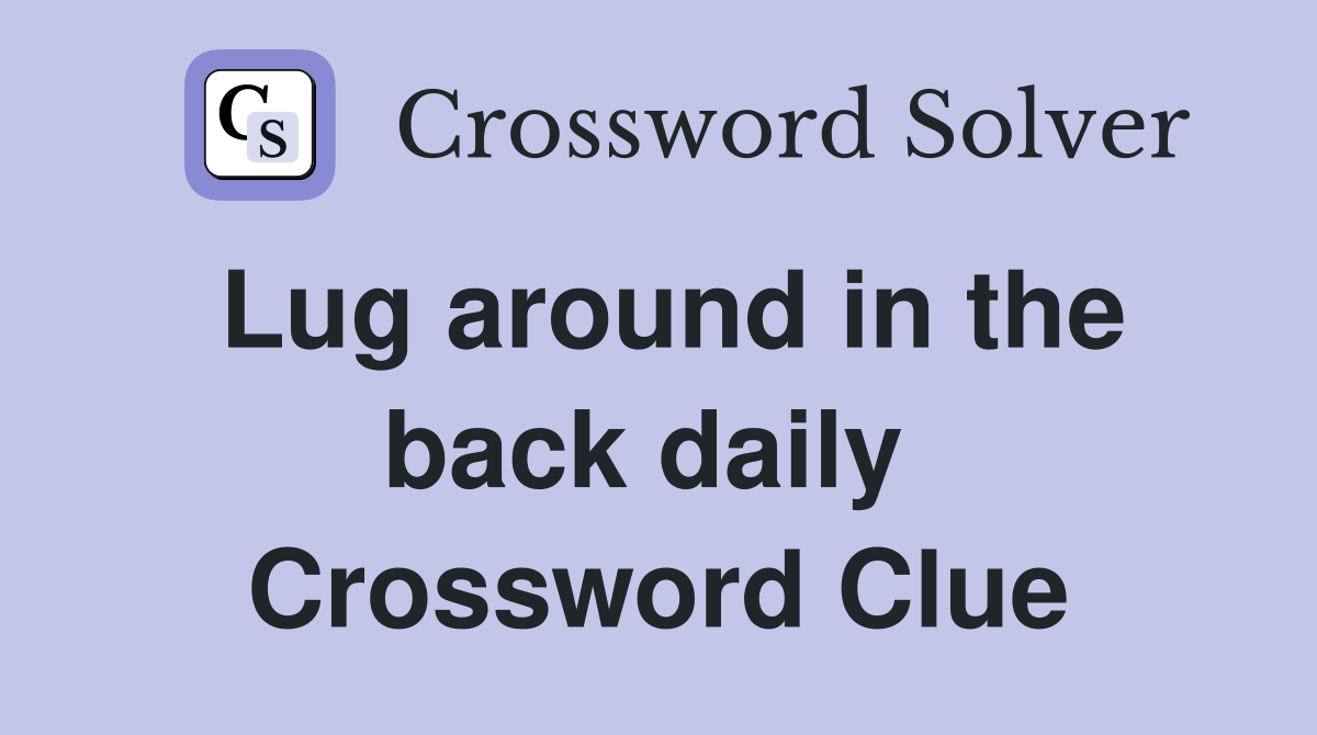 Lug around in the back daily  Crossword Clue