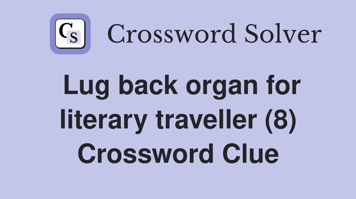 Lug back organ for literary traveller (8) Crossword Clue