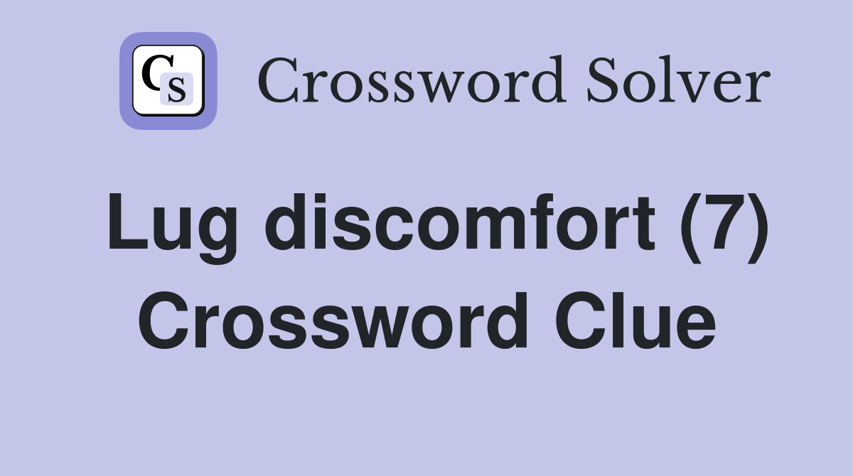 Lug discomfort (7) Crossword Clue