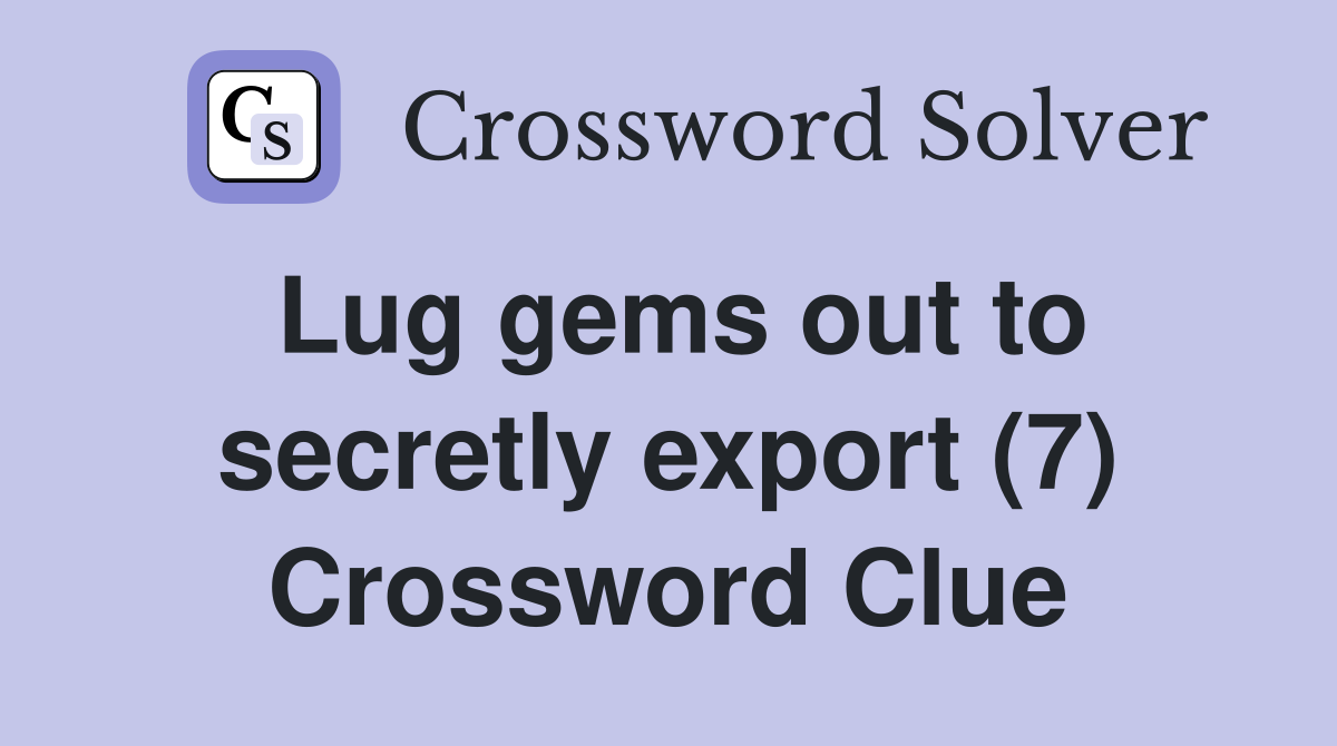 Lug gems out to secretly export (7) Crossword Clue