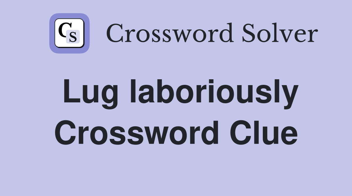 Lug laboriously Crossword Clue