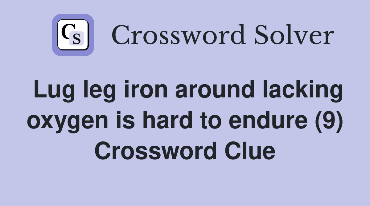 Lug leg iron around lacking oxygen is hard to endure (9) Crossword Clue