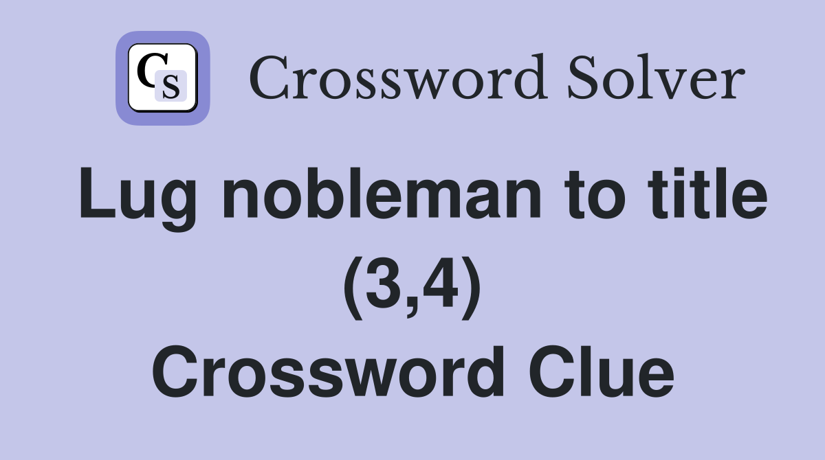 Lug nobleman to title (3,4) Crossword Clue