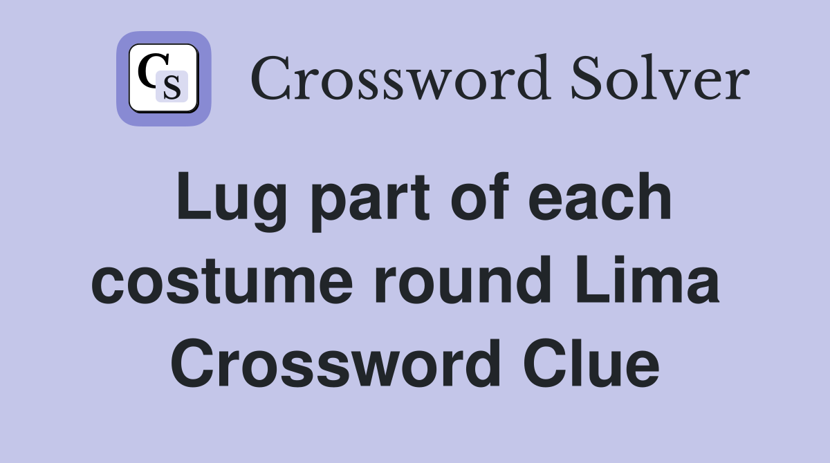 Lug part of each costume round Lima  Crossword Clue