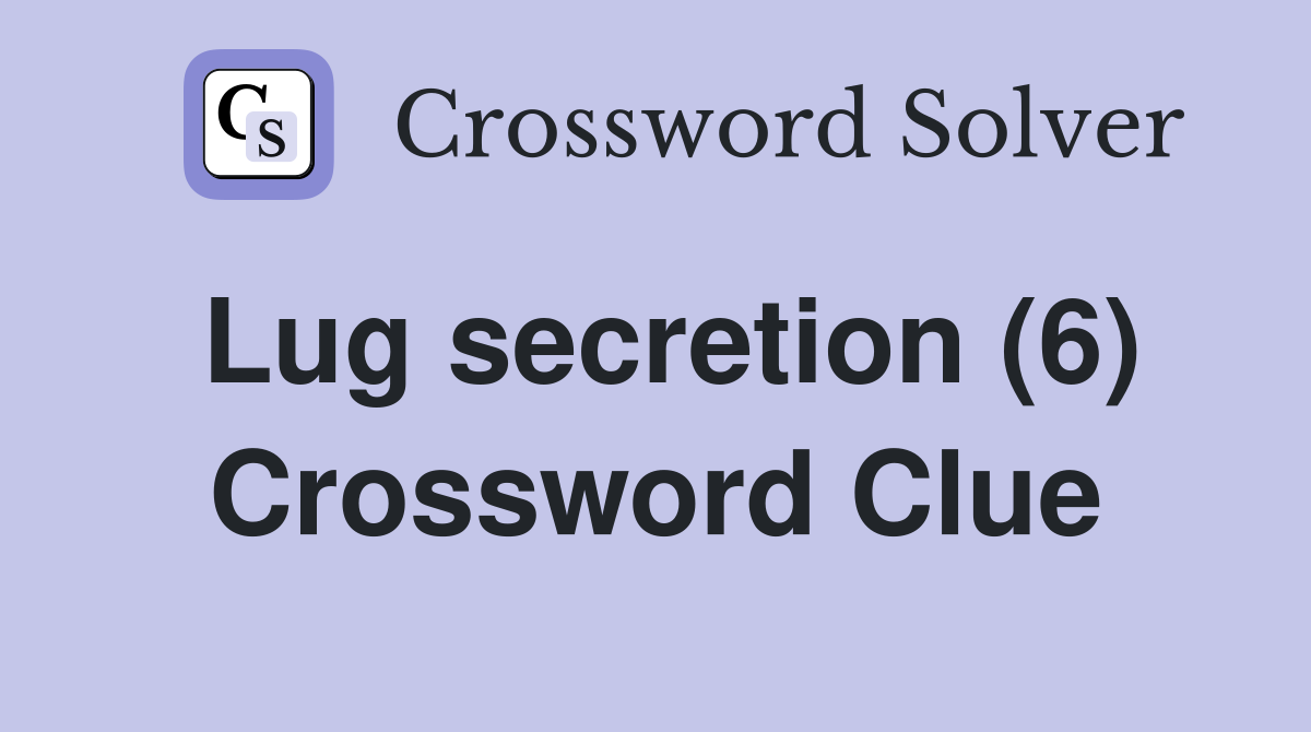 Lug secretion (6) Crossword Clue