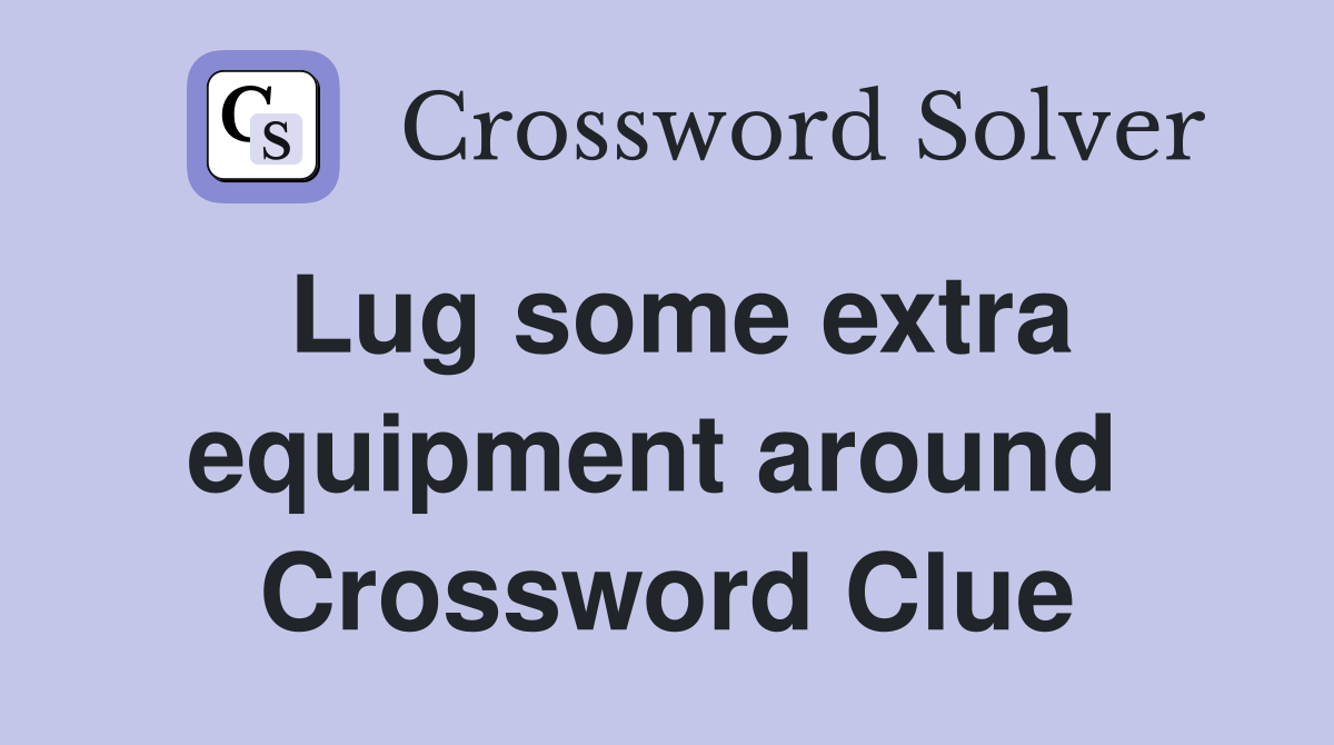Lug some extra equipment around  Crossword Clue