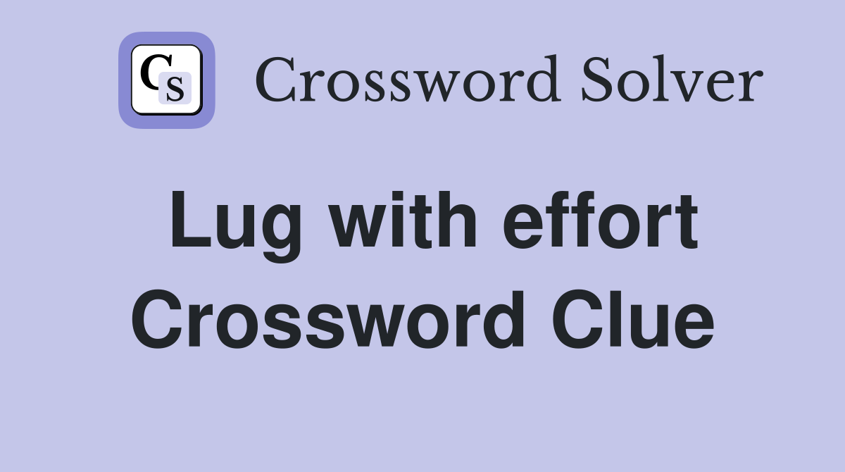 Lug with effort Crossword Clue