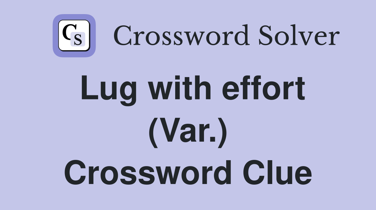 Lug with effort (Var.) Crossword Clue