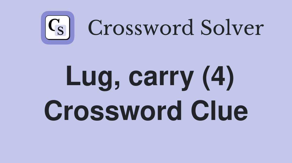 Lug, carry (4) Crossword Clue
