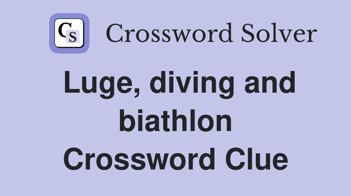 Luge, diving and biathlon Crossword Clue