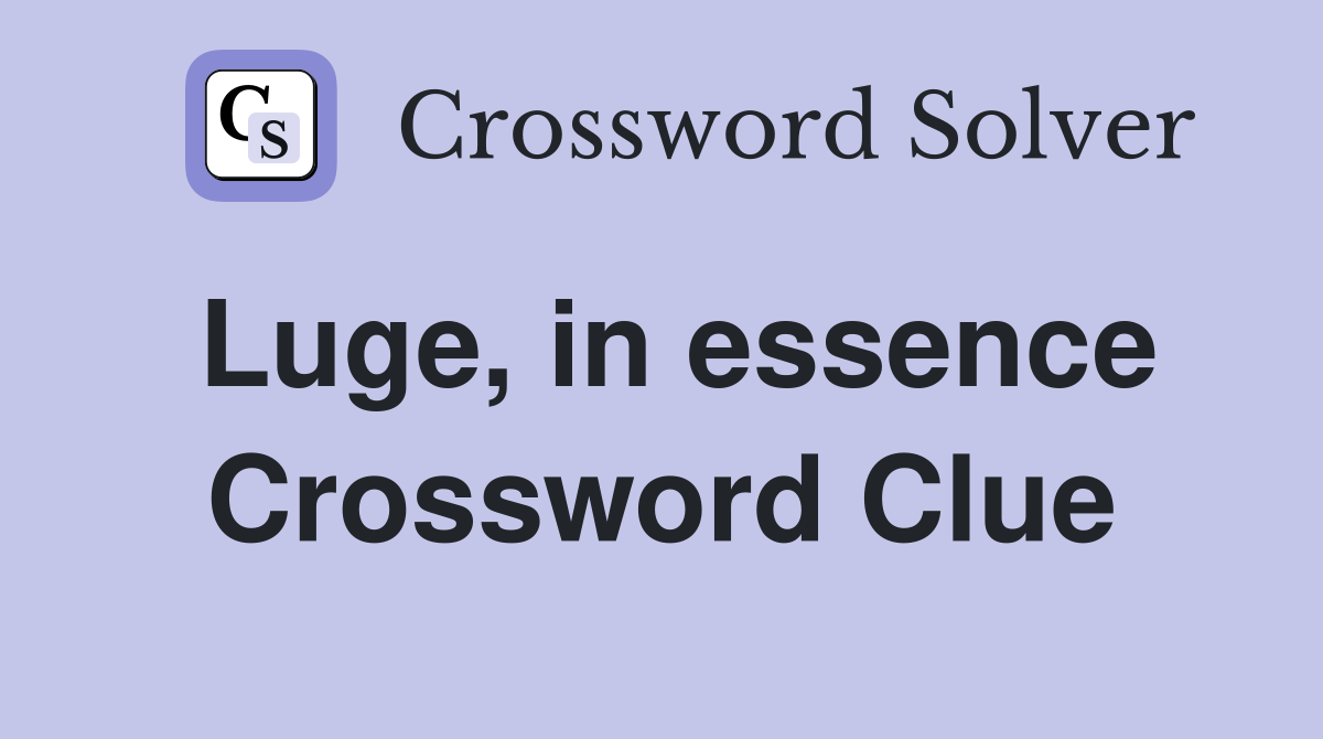 Luge, in essence Crossword Clue