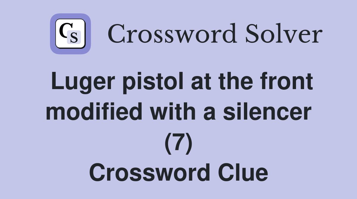Luger pistol at the front modified with a silencer (7) Crossword Clue