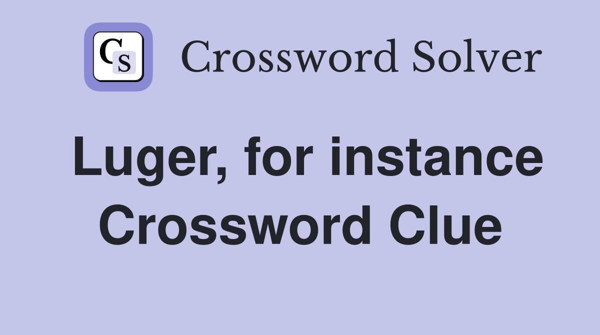 Luger, for instance Crossword Clue
