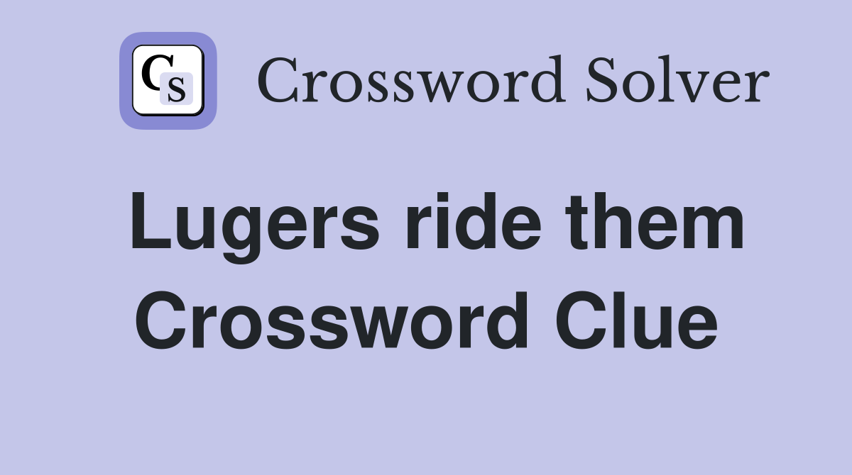 Lugers ride them Crossword Clue