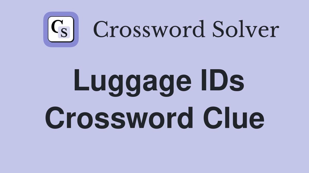Luggage IDs Crossword Clue