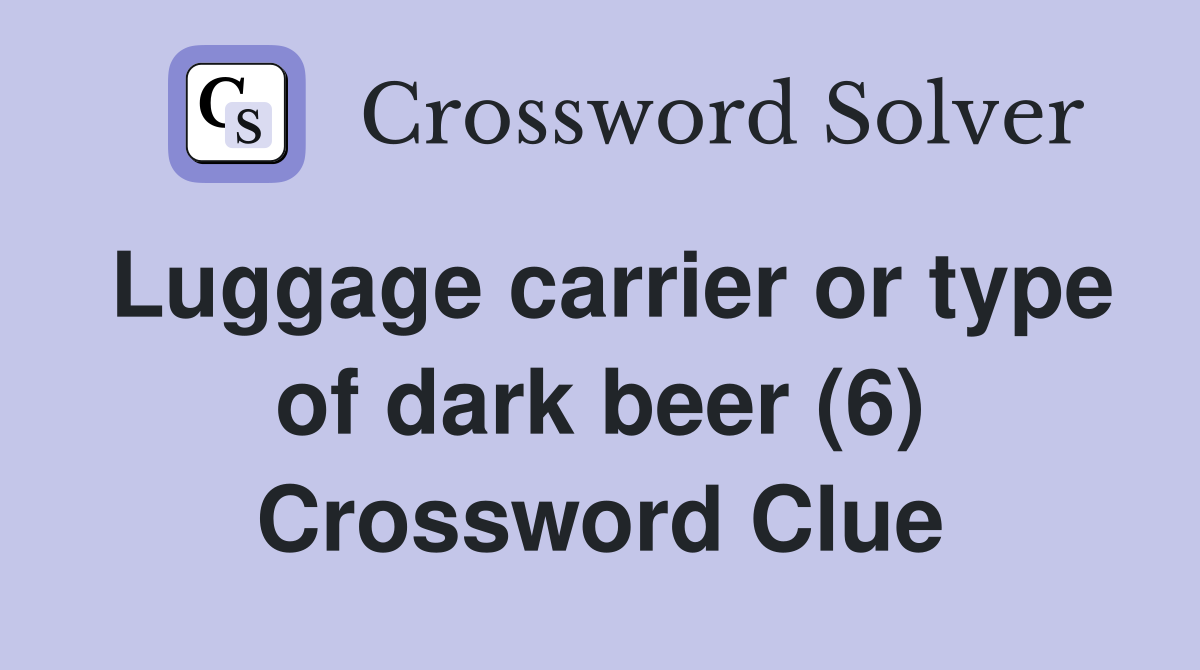 Luggage carrier or type of dark beer (6) Crossword Clue