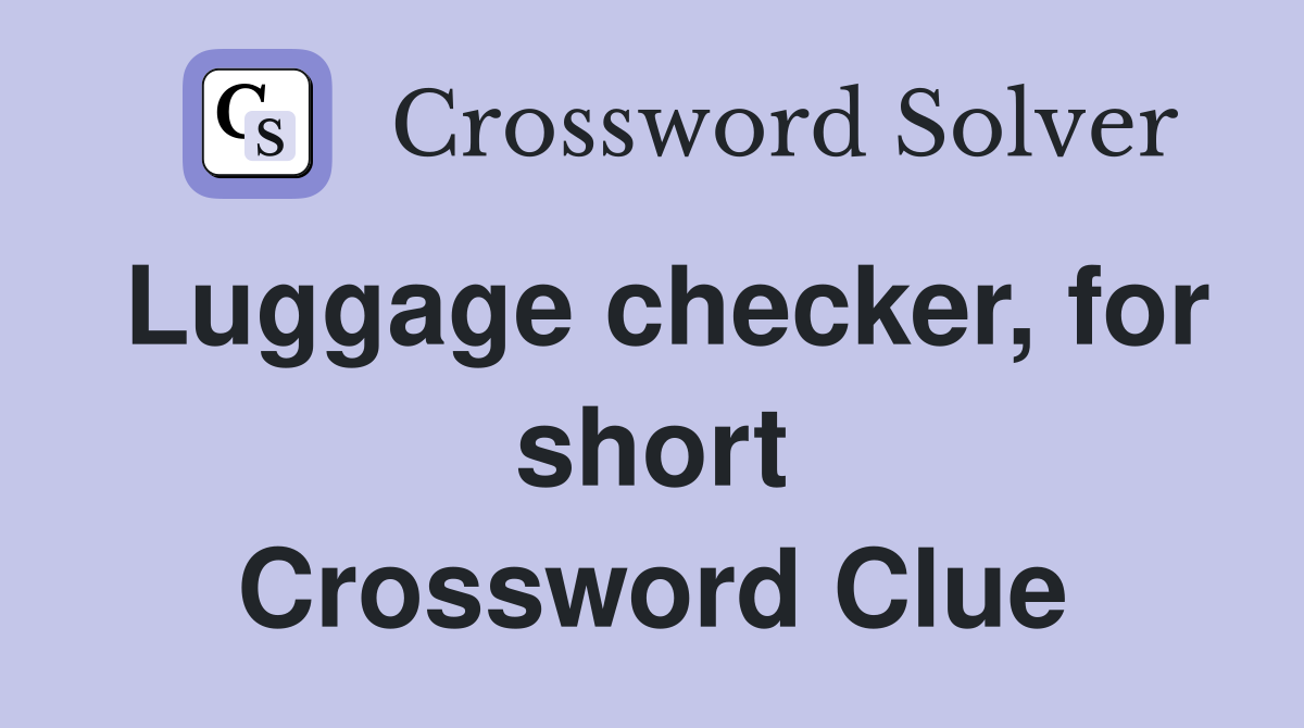 Luggage checker, for short Crossword Clue