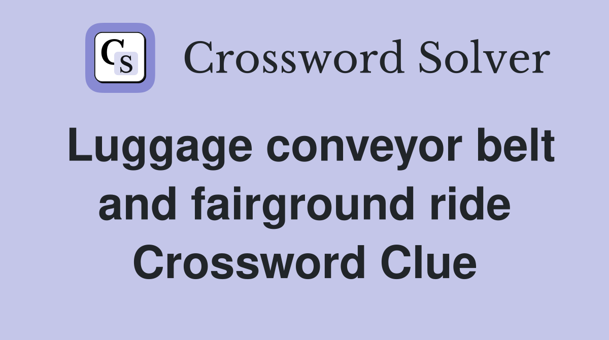 Luggage conveyor belt and fairground ride Crossword Clue