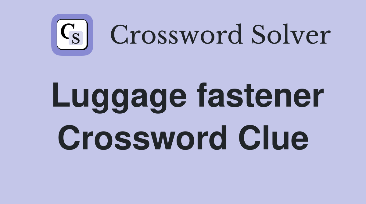 Luggage fastener Crossword Clue