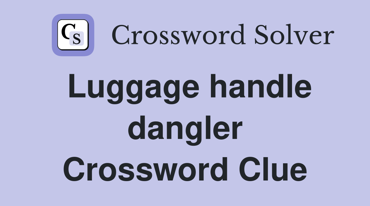 Luggage handle dangler Crossword Clue