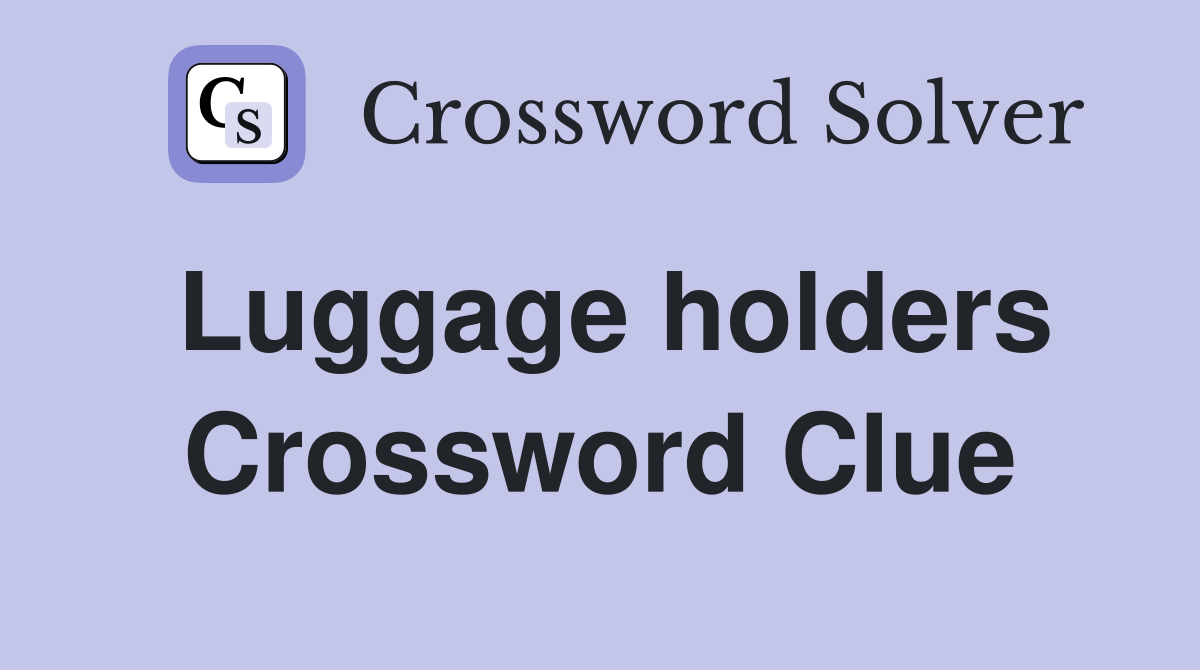 Luggage holders Crossword Clue