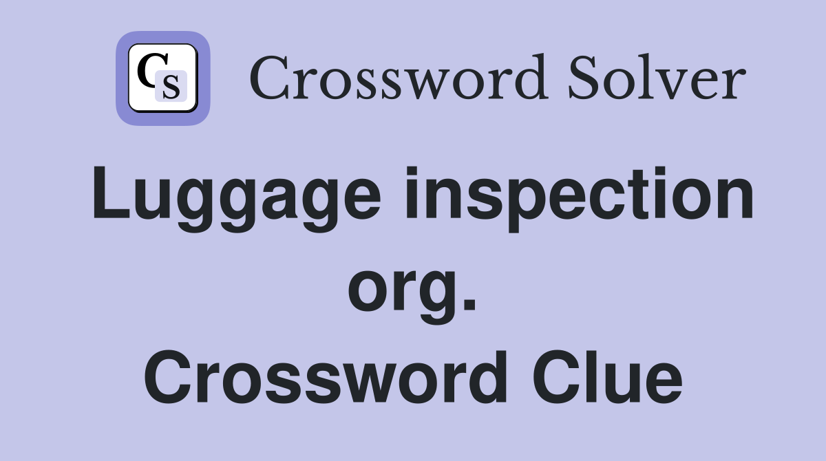 Luggage inspection org. Crossword Clue