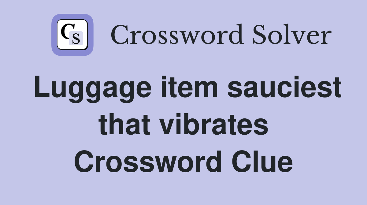 Luggage item sauciest that vibrates Crossword Clue